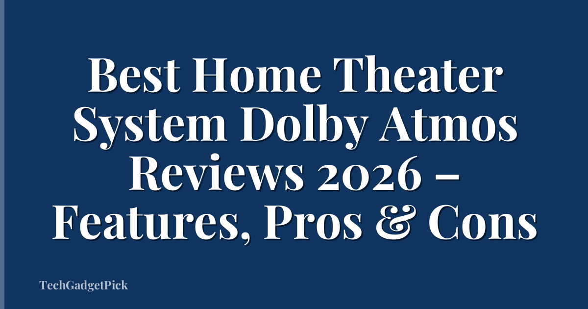 Best Home Theater System Dolby Atmos Reviews 2026 – Features, Pros & Cons