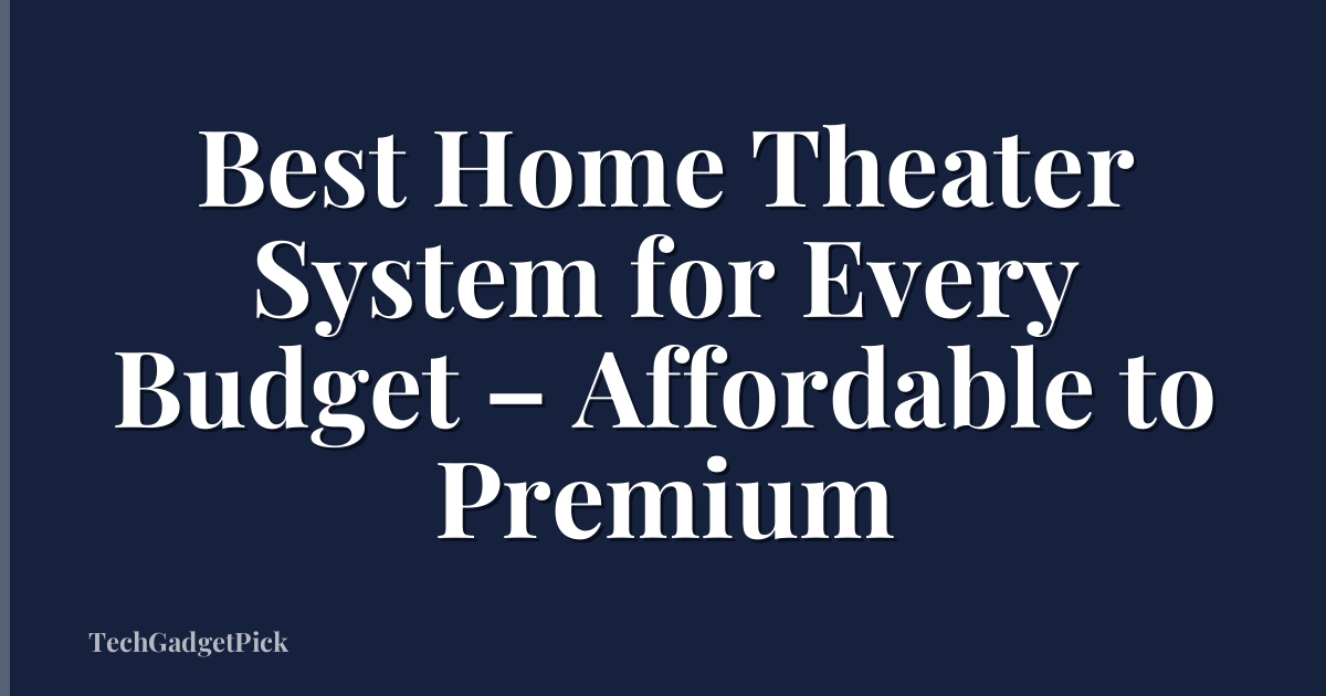 Best Home Theater System for Every Budget – Affordable to Premium