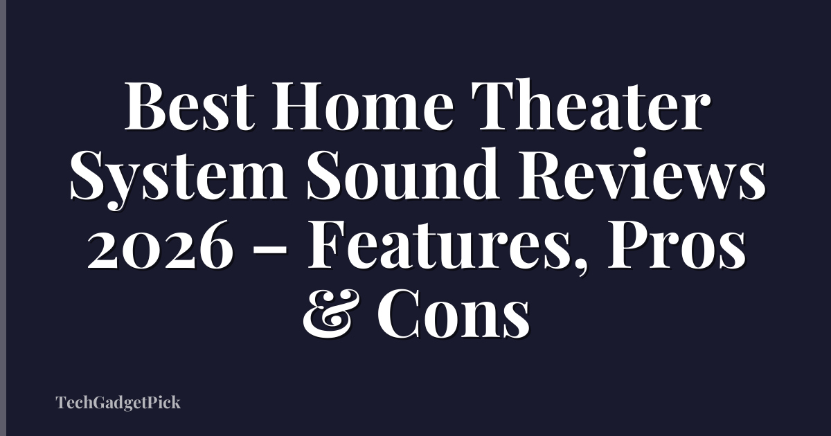 Best Home Theater System Sound Reviews 2026 – Features, Pros & Cons