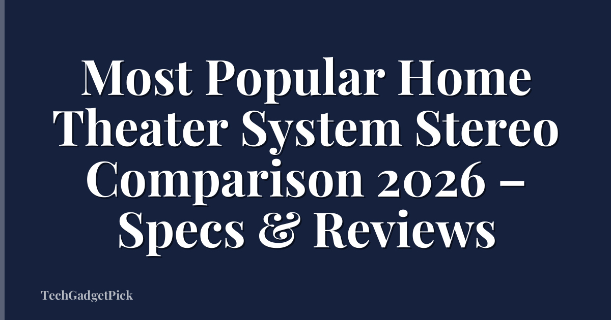 Most Popular Home Theater System Stereo Comparison 2026 – Specs & Reviews