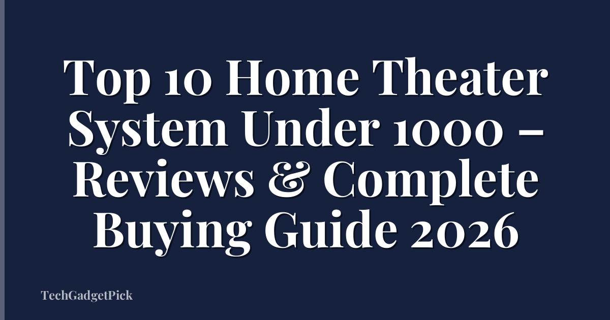 Top 10 Home Theater System Under 1000 – Reviews & Complete Buying Guide 2026