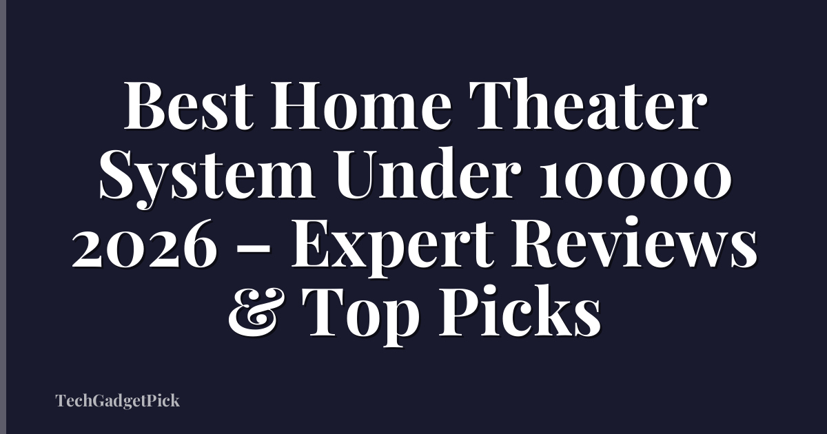 Best Home Theater System Under 10000 2026 – Expert Reviews & Top Picks