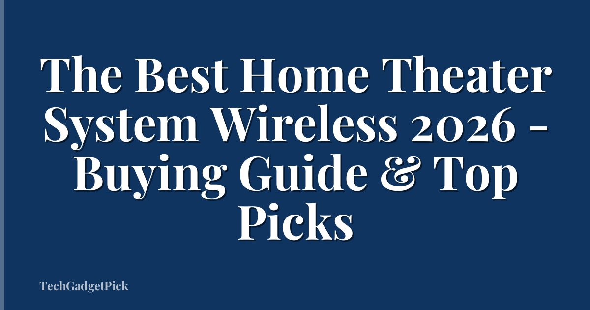 The Best Home Theater System Wireless 2026 - Buying Guide & Top Picks