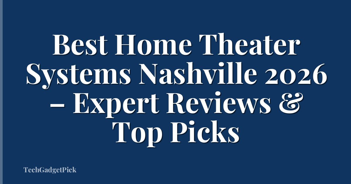Best Home Theater Systems Nashville 2026 – Expert Reviews & Top Picks