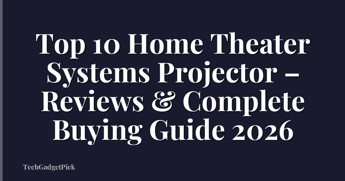 Top 10 Home Theater Systems Projector – Reviews & Complete Buying Guide 2026