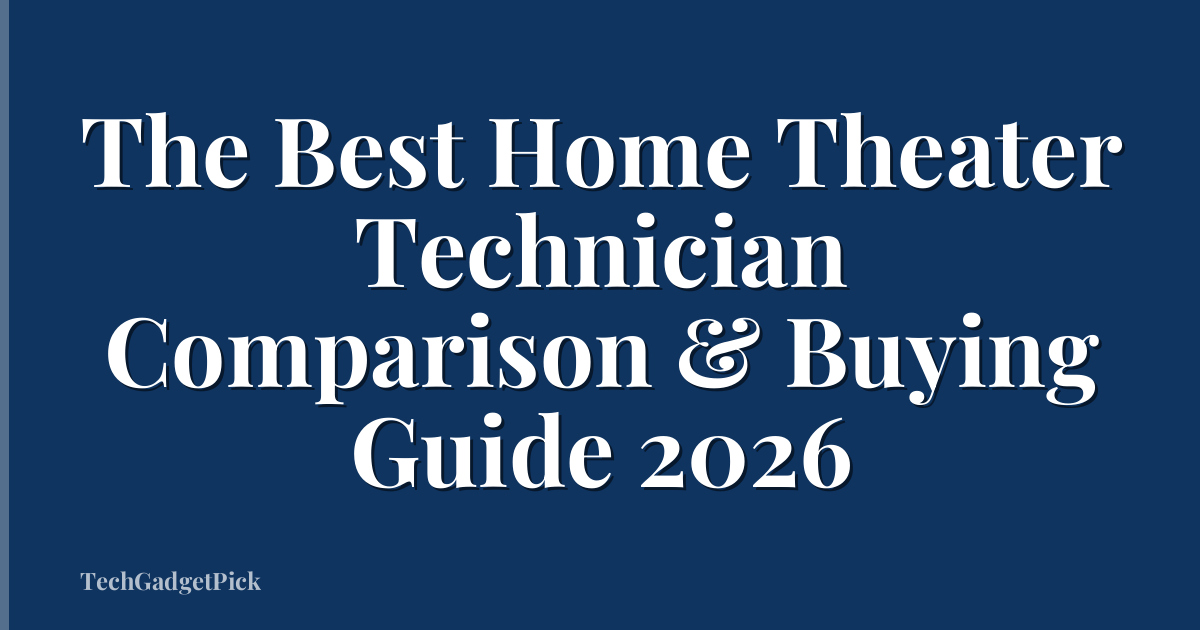 The Best Home Theater Technician Comparison & Buying Guide 2026