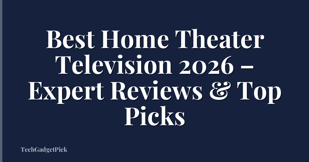Best Home Theater Television 2026 – Expert Reviews & Top Picks