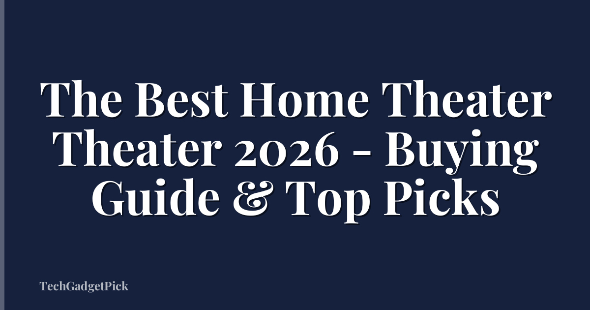 The Best Home Theater Theater 2026 - Buying Guide & Top Picks