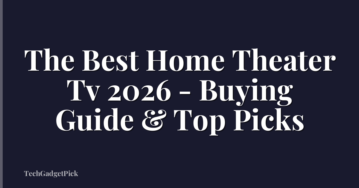 The Best Home Theater Tv 2026 - Buying Guide & Top Picks