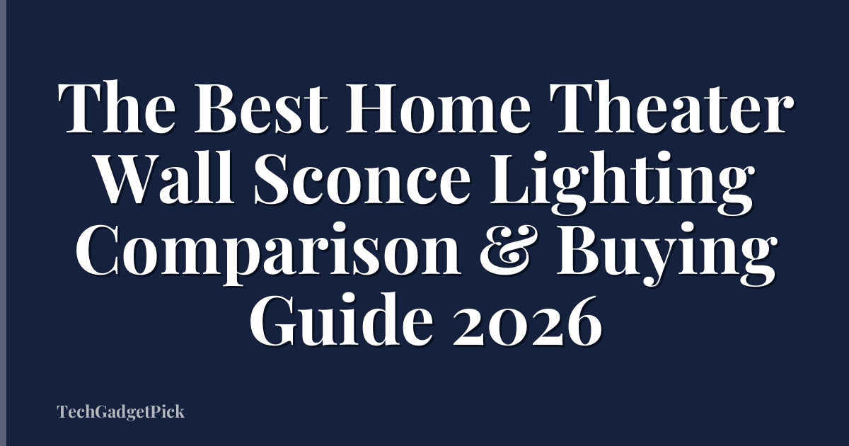 The Best Home Theater Wall Sconce Lighting Comparison & Buying Guide 2026