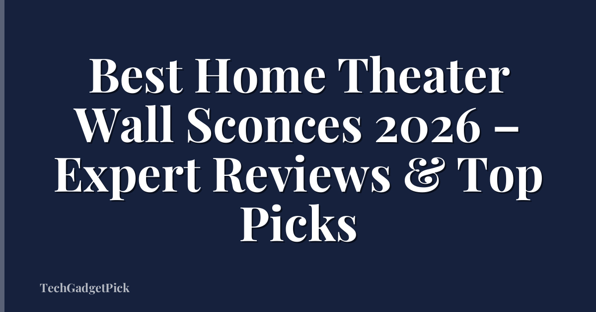 Best Home Theater Wall Sconces 2026 – Expert Reviews & Top Picks