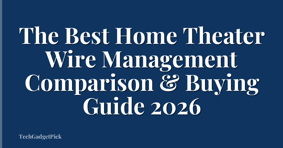 The Best Home Theater Wire Management Comparison & Buying Guide 2026