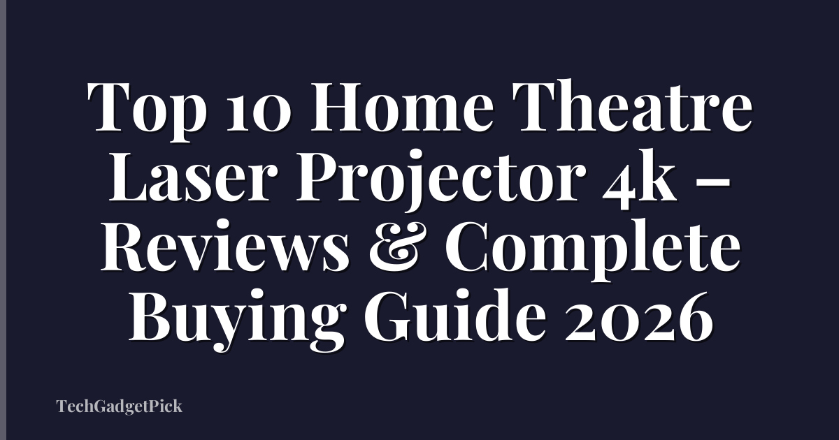 Top 10 Home Theatre Laser Projector 4k – Reviews & Complete Buying Guide 2026