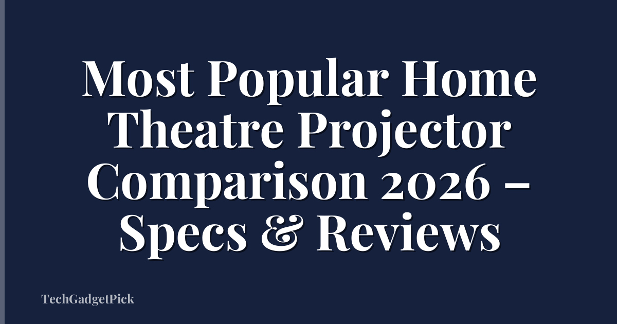 Most Popular Home Theatre Projector Comparison 2026 – Specs & Reviews