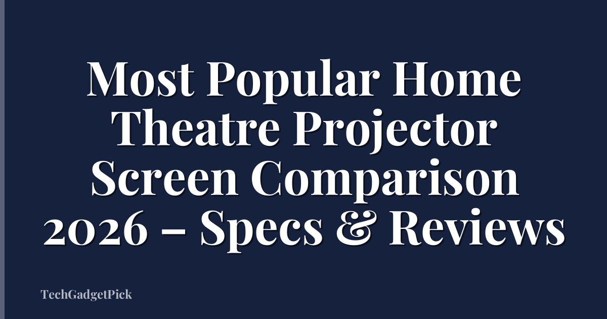 Most Popular Home Theatre Projector Screen Comparison 2026 – Specs & Reviews
