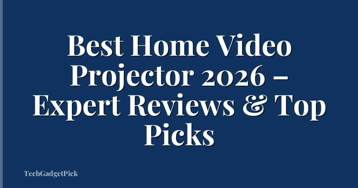 Best Home Video Projector 2026 – Expert Reviews & Top Picks