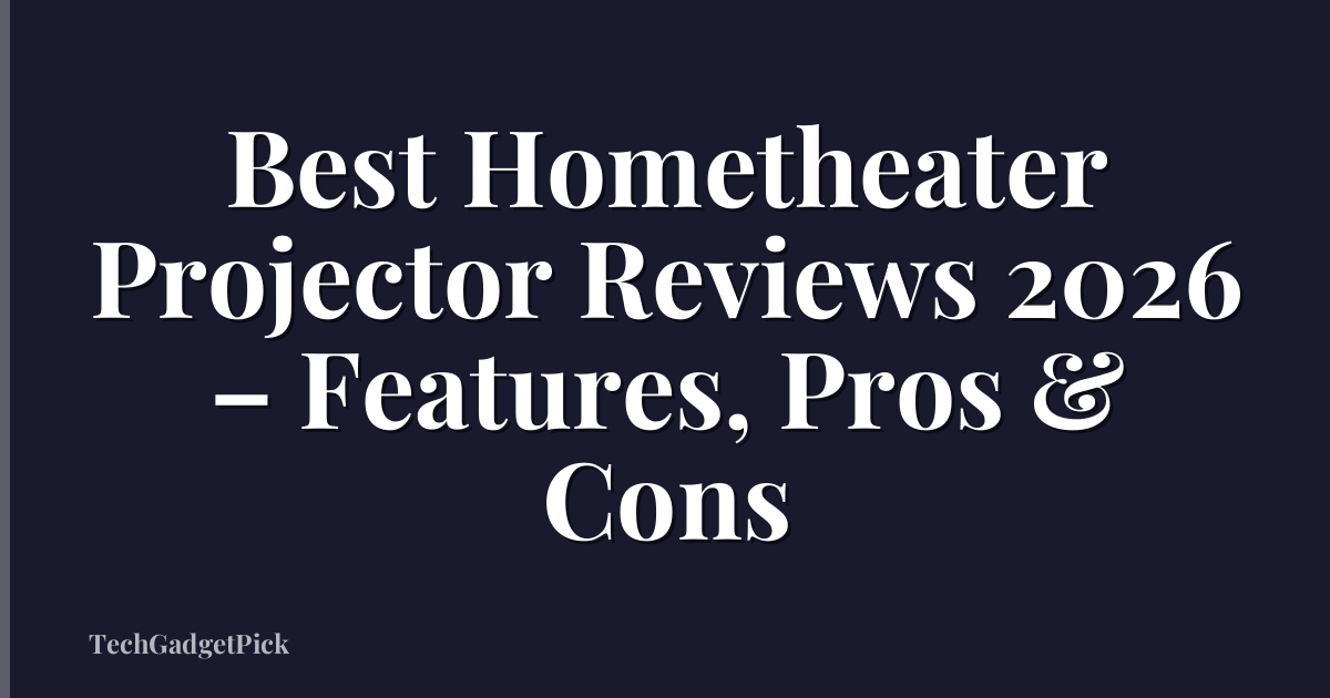 Best Hometheater Projector Reviews 2026 – Features, Pros & Cons