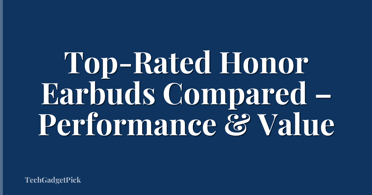 Top-Rated Honor Earbuds Compared – Performance & Value