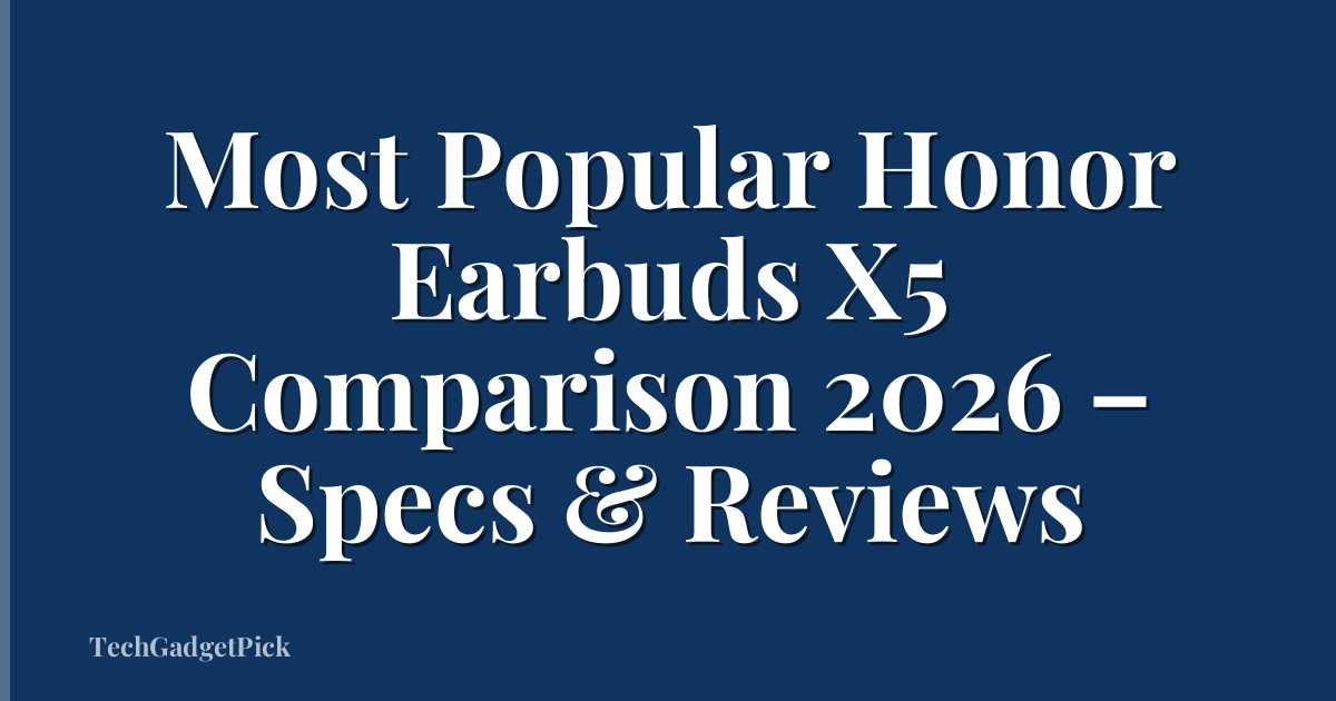 Most Popular Honor Earbuds X5 Comparison 2026 – Specs & Reviews