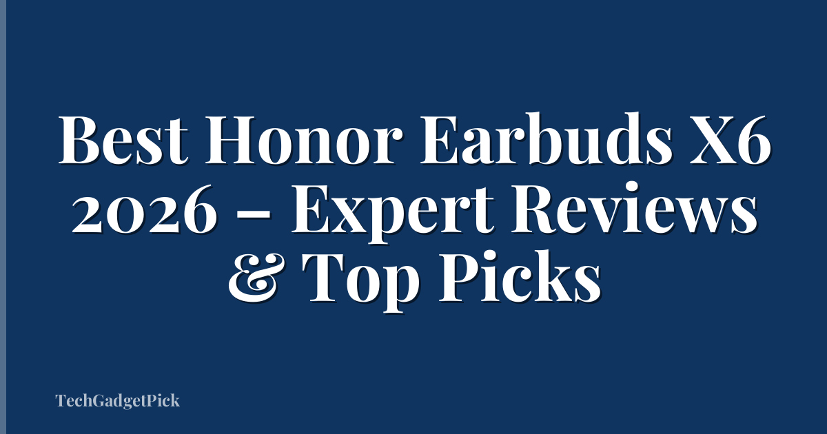 Best Honor Earbuds X6 2026 – Expert Reviews & Top Picks