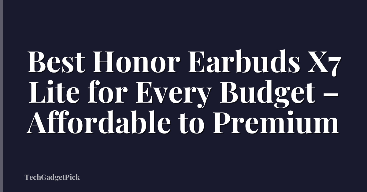 Best Honor Earbuds X7 Lite for Every Budget – Affordable to Premium