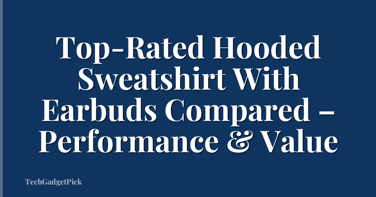 Top-Rated Hooded Sweatshirt With Earbuds Compared – Performance & Value