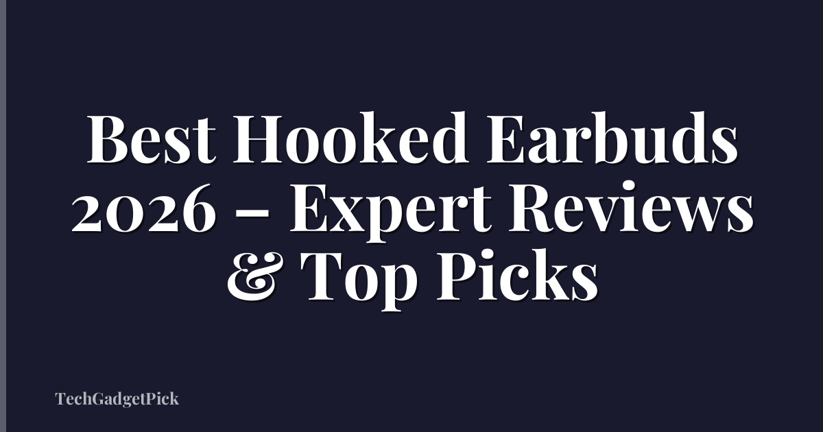 Best Hooked Earbuds 2026 – Expert Reviews & Top Picks