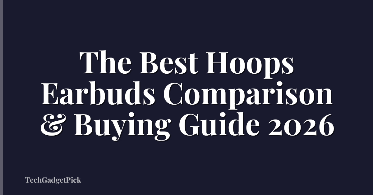 The Best Hoops Earbuds Comparison & Buying Guide 2026