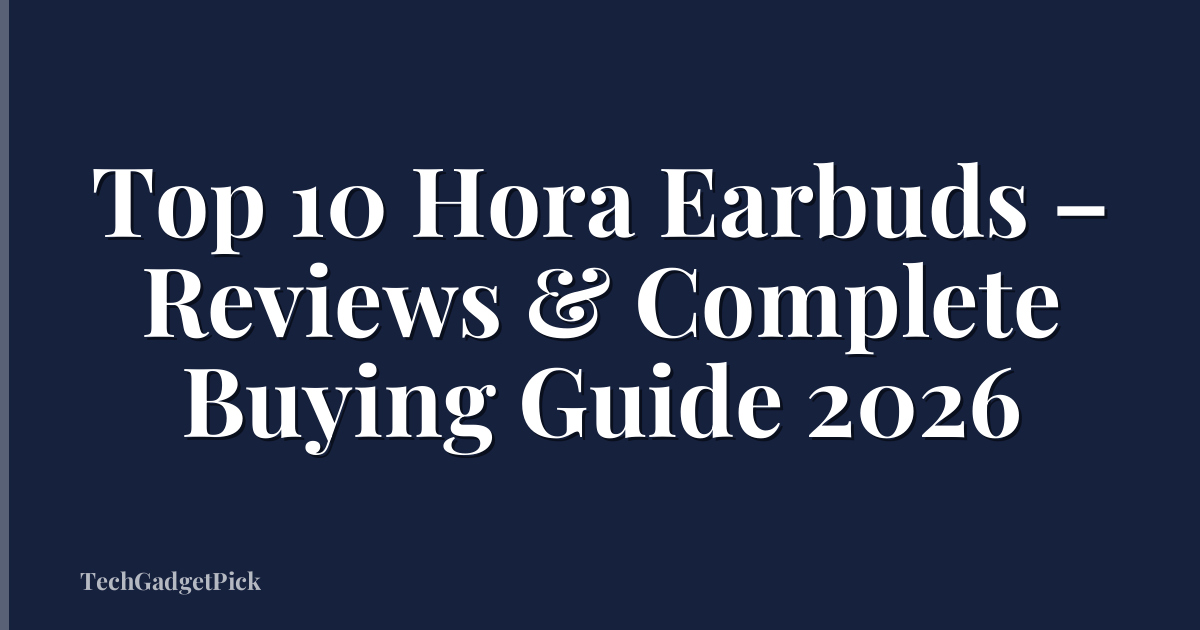 Top 10 Hora Earbuds – Reviews & Complete Buying Guide 2026