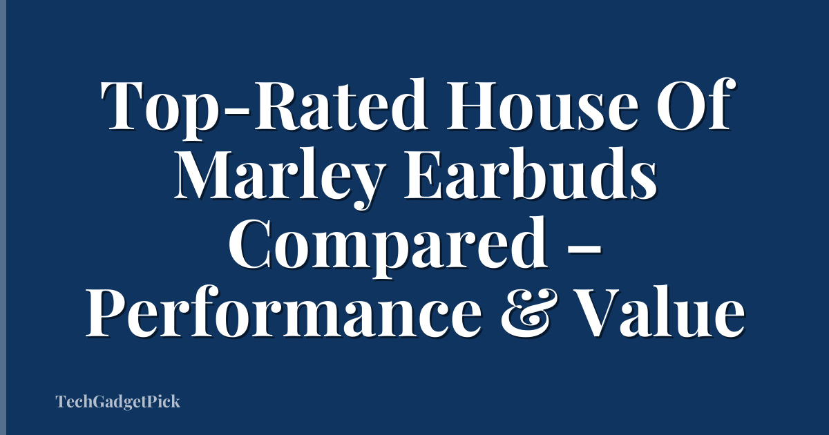 Top-Rated House Of Marley Earbuds Compared – Performance & Value