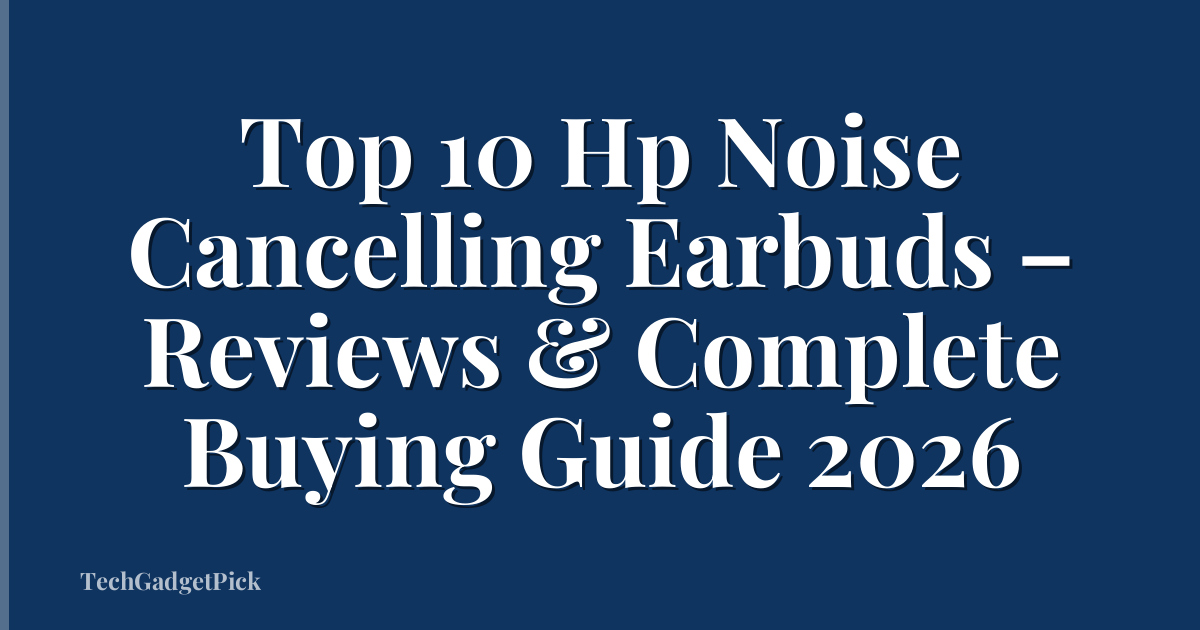 Top 10 Hp Noise Cancelling Earbuds – Reviews & Complete Buying Guide 2026