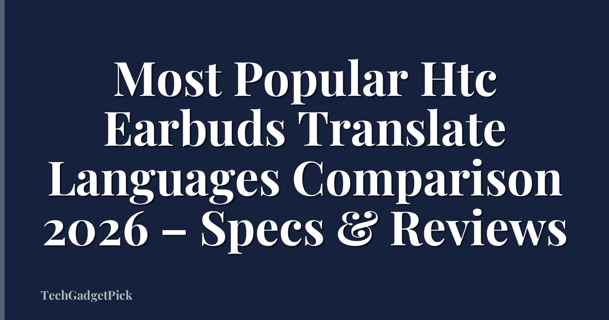 Most Popular Htc Earbuds Translate Languages Comparison 2026 – Specs & Reviews