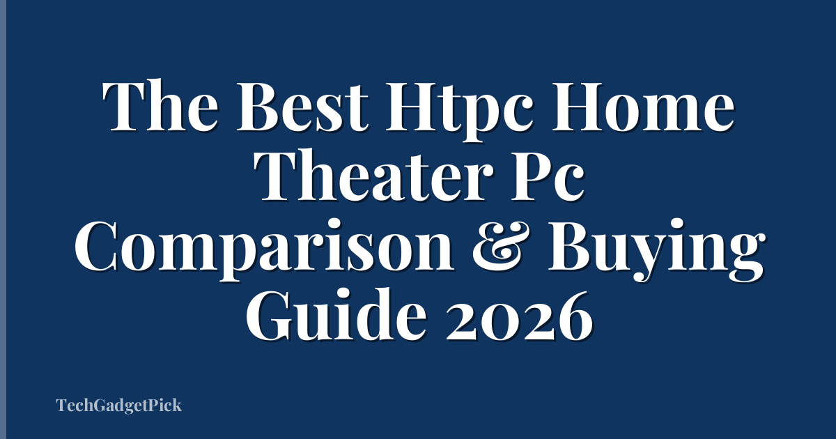 The Best Htpc Home Theater Pc Comparison & Buying Guide 2026