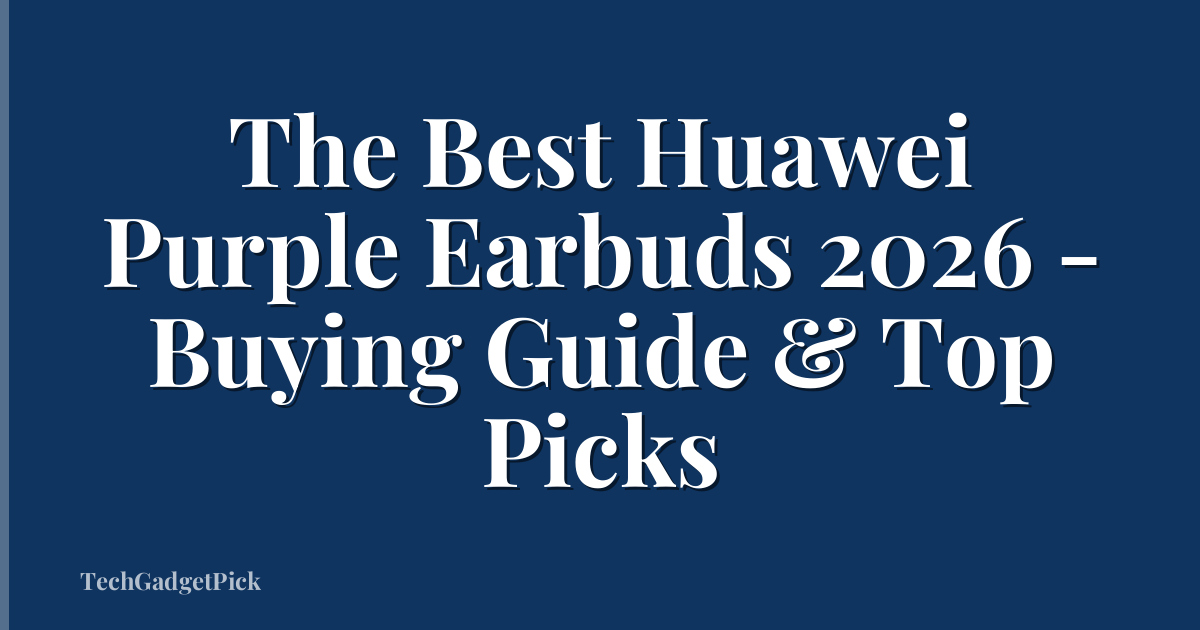 The Best Huawei Purple Earbuds 2026 - Buying Guide & Top Picks