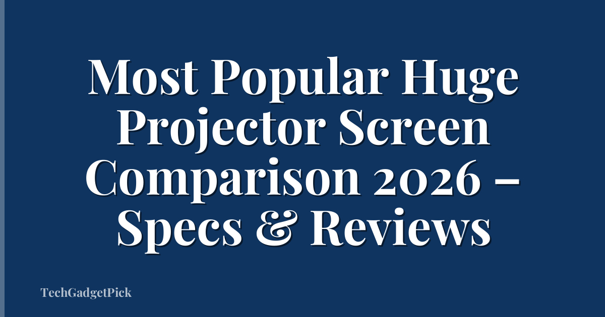 Most Popular Huge Projector Screen Comparison 2026 – Specs & Reviews