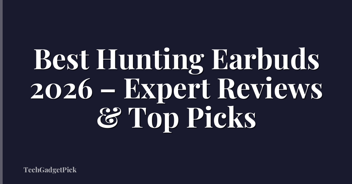 Best Hunting Earbuds 2026 – Expert Reviews & Top Picks