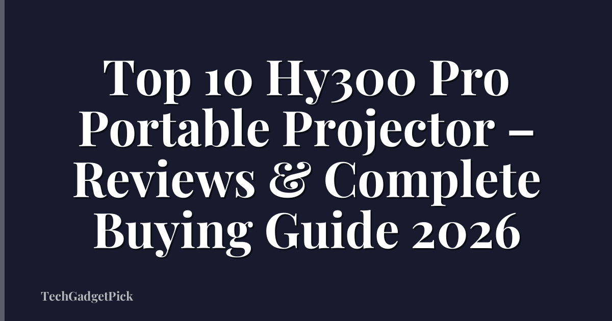 Top 10 Hy300 Pro Portable Projector – Reviews & Complete Buying Guide 2026