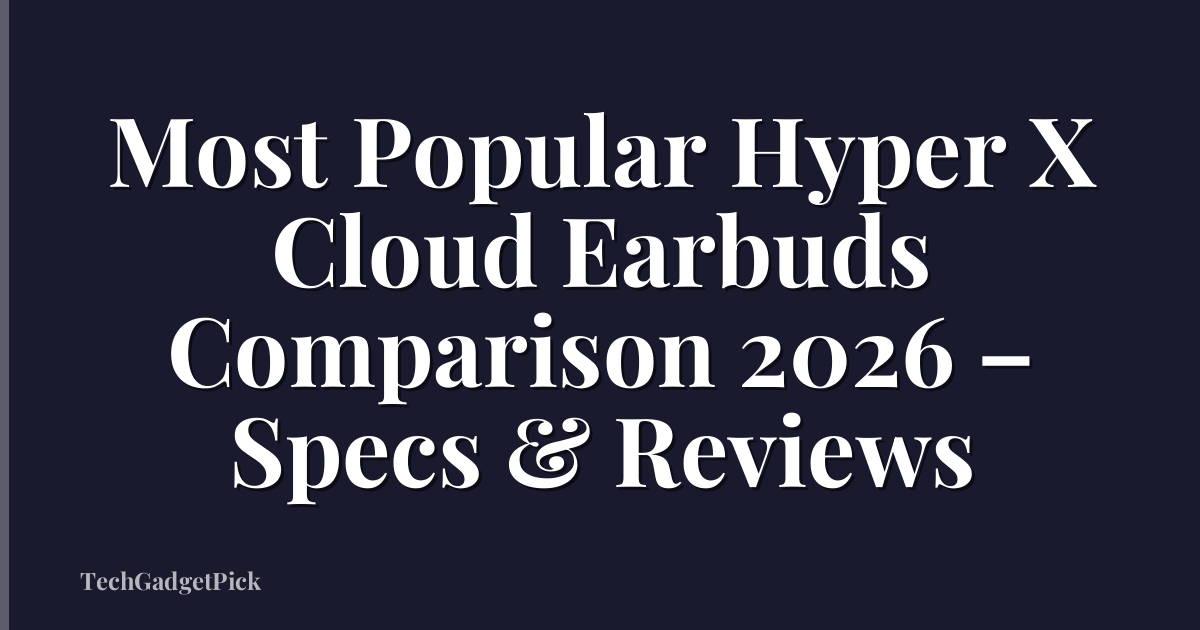 Most Popular Hyper X Cloud Earbuds Comparison 2026 – Specs & Reviews