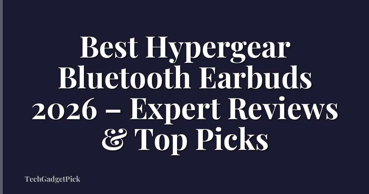 Best Hypergear Bluetooth Earbuds 2026 – Expert Reviews & Top Picks