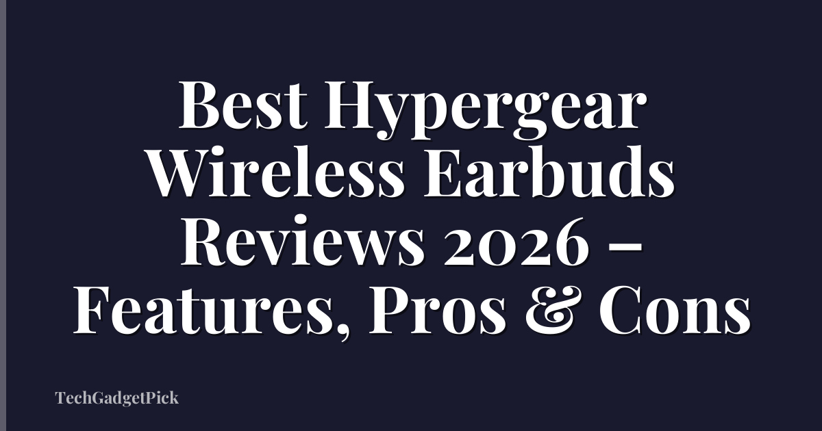 Best Hypergear Wireless Earbuds Reviews 2026 – Features, Pros & Cons