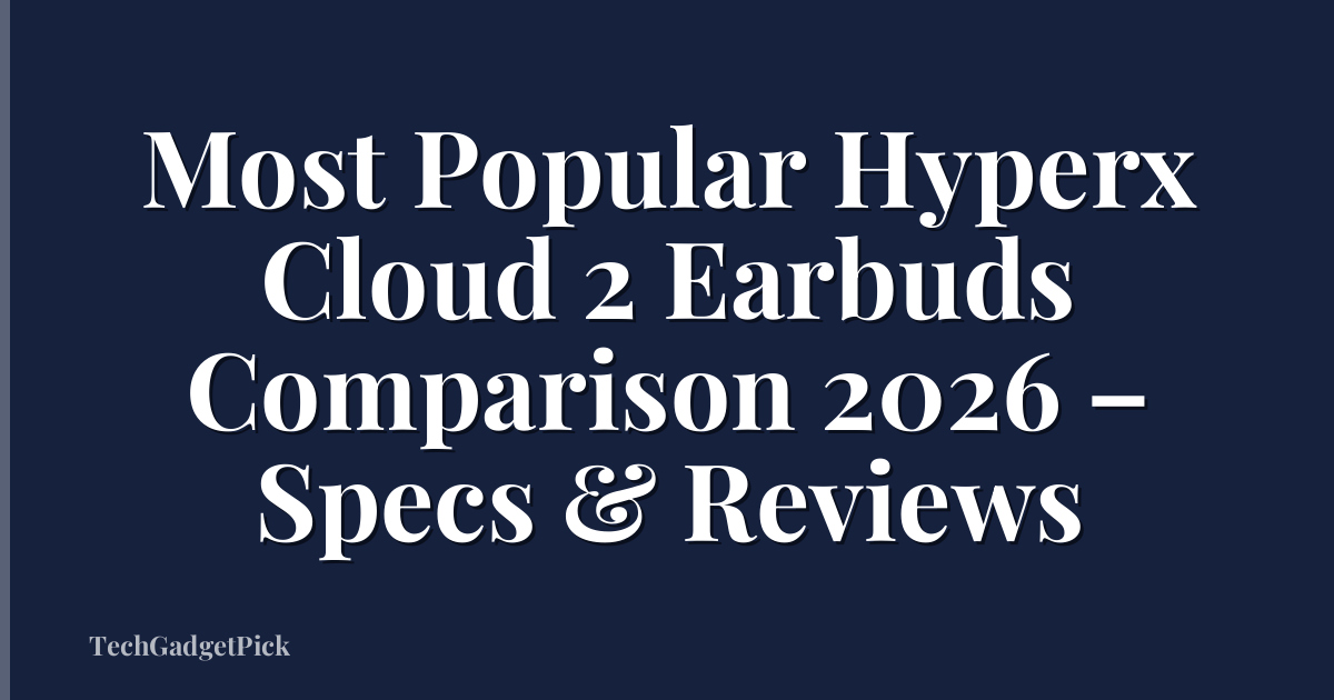 Most Popular Hyperx Cloud 2 Earbuds Comparison 2026 – Specs & Reviews