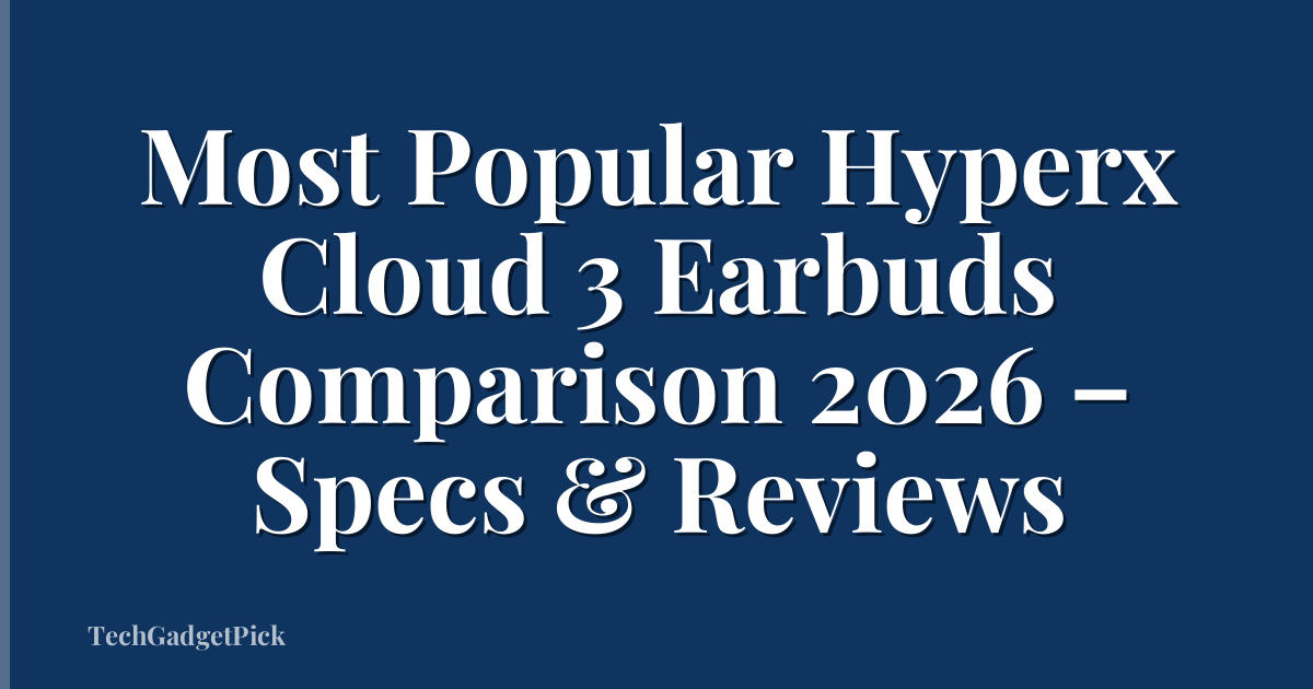 Most Popular Hyperx Cloud 3 Earbuds Comparison 2026 – Specs & Reviews