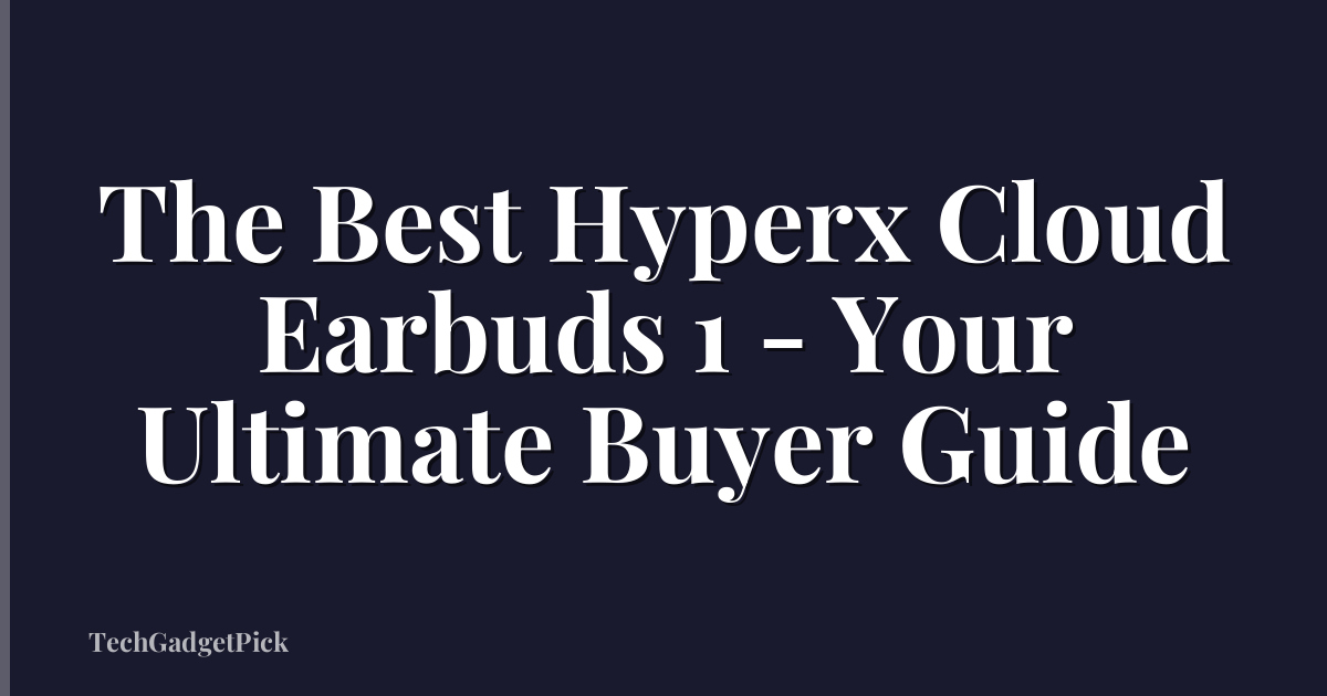 The Best Hyperx Cloud Earbuds 1 - Your Ultimate Buyer Guide