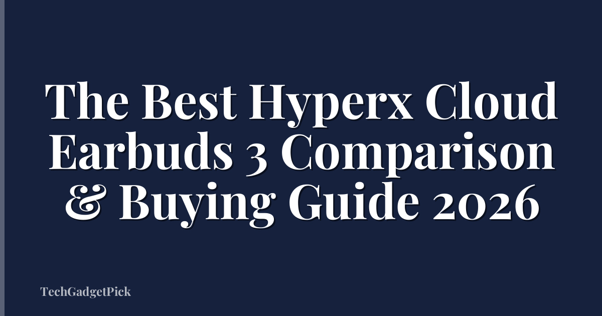 The Best Hyperx Cloud Earbuds 3 Comparison & Buying Guide 2026