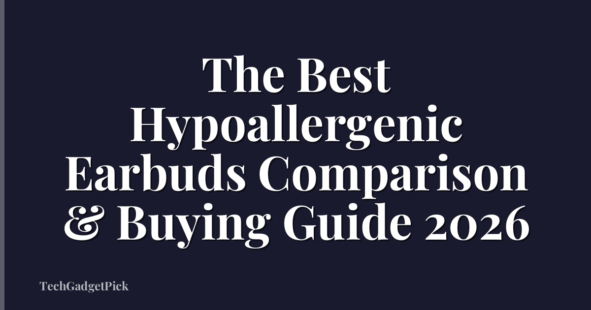 The Best Hypoallergenic Earbuds Comparison & Buying Guide 2026