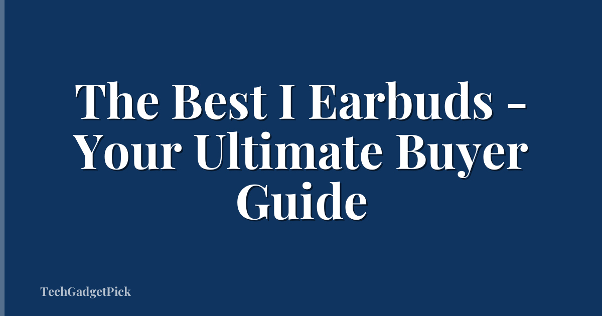 The Best I Earbuds - Your Ultimate Buyer Guide