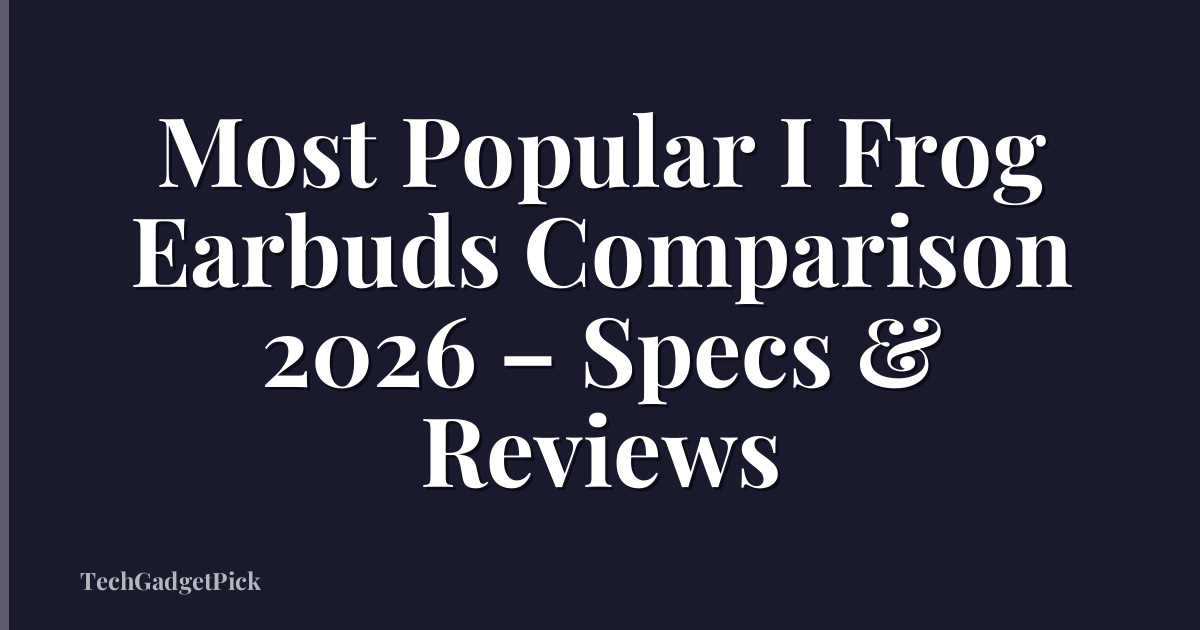 Most Popular I Frog Earbuds Comparison 2026 – Specs & Reviews