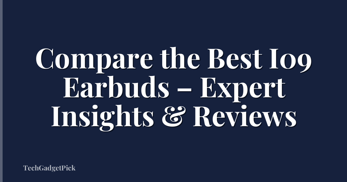 Compare the Best I09 Earbuds – Expert Insights & Reviews