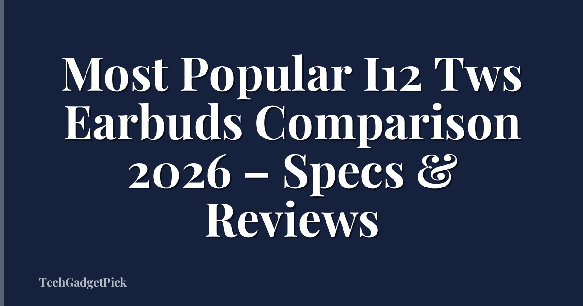Most Popular I12 Tws Earbuds Comparison 2026 – Specs & Reviews