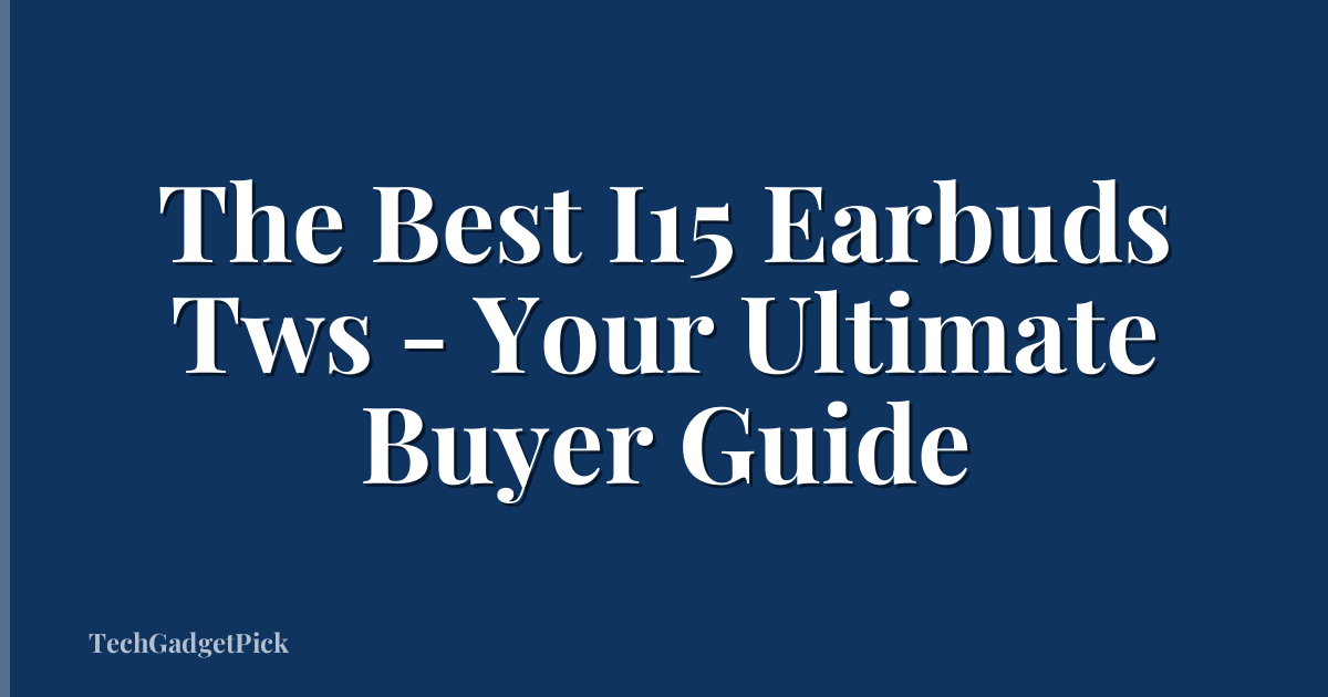 The Best I15 Earbuds Tws - Your Ultimate Buyer Guide